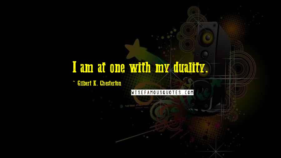 Gilbert K. Chesterton Quotes: I am at one with my duality.