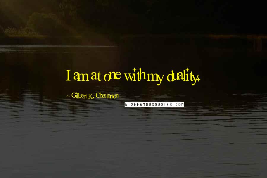 Gilbert K. Chesterton Quotes: I am at one with my duality.