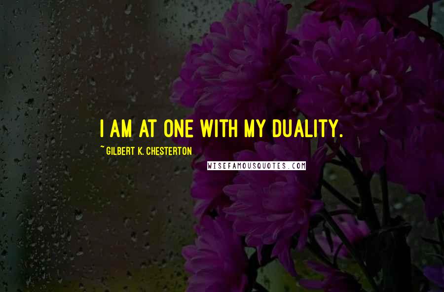 Gilbert K. Chesterton Quotes: I am at one with my duality.