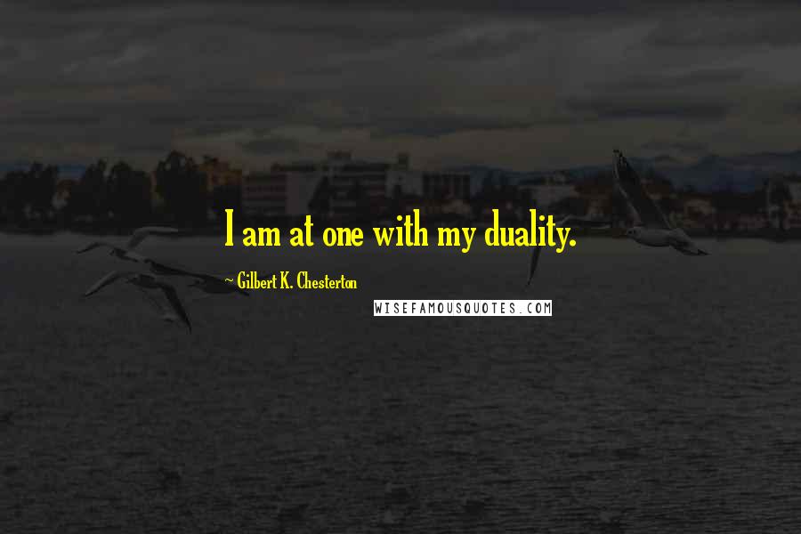 Gilbert K. Chesterton Quotes: I am at one with my duality.