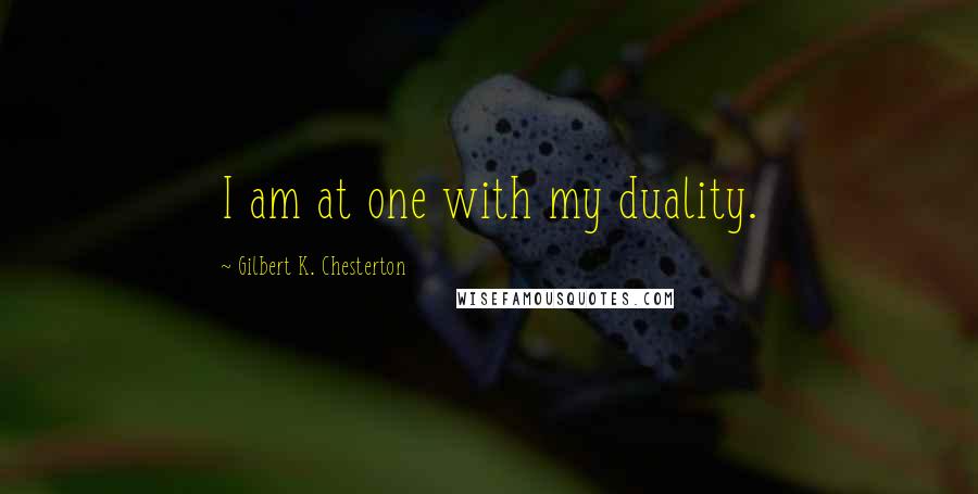Gilbert K. Chesterton Quotes: I am at one with my duality.