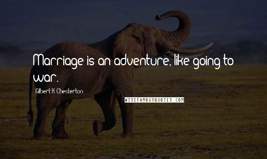 Gilbert K. Chesterton Quotes: Marriage is an adventure, like going to war.