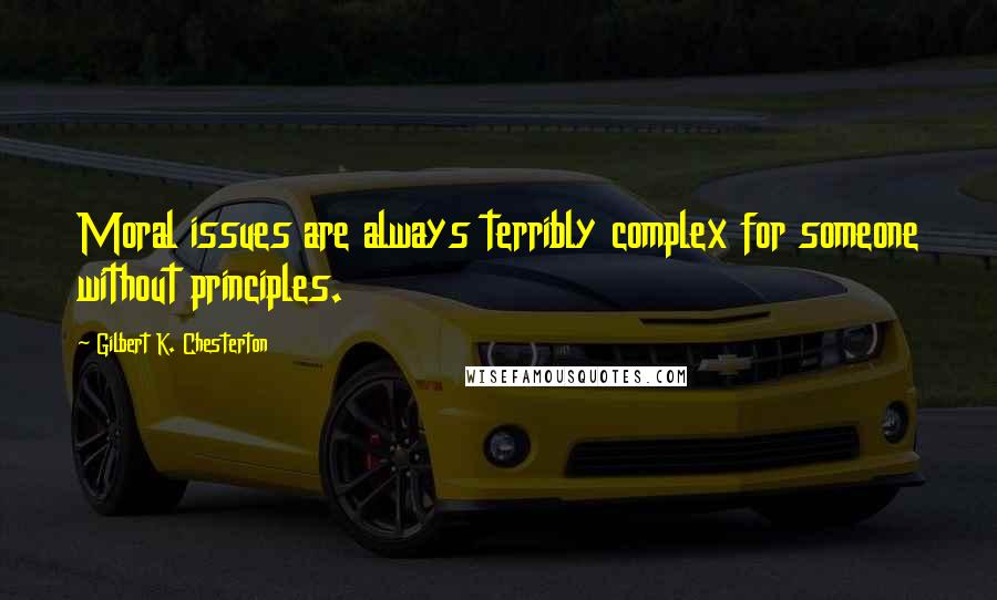 Gilbert K. Chesterton Quotes: Moral issues are always terribly complex for someone without principles.