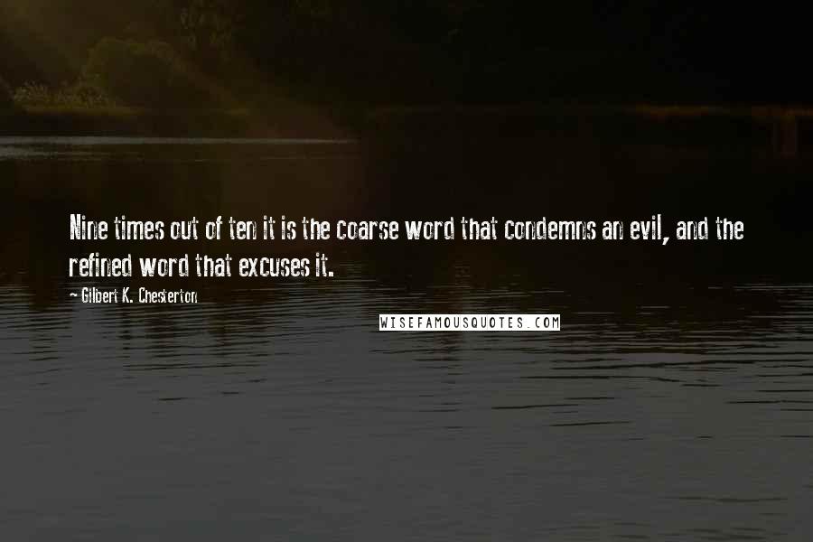 Gilbert K. Chesterton Quotes: Nine times out of ten it is the coarse word that condemns an evil, and the refined word that excuses it.