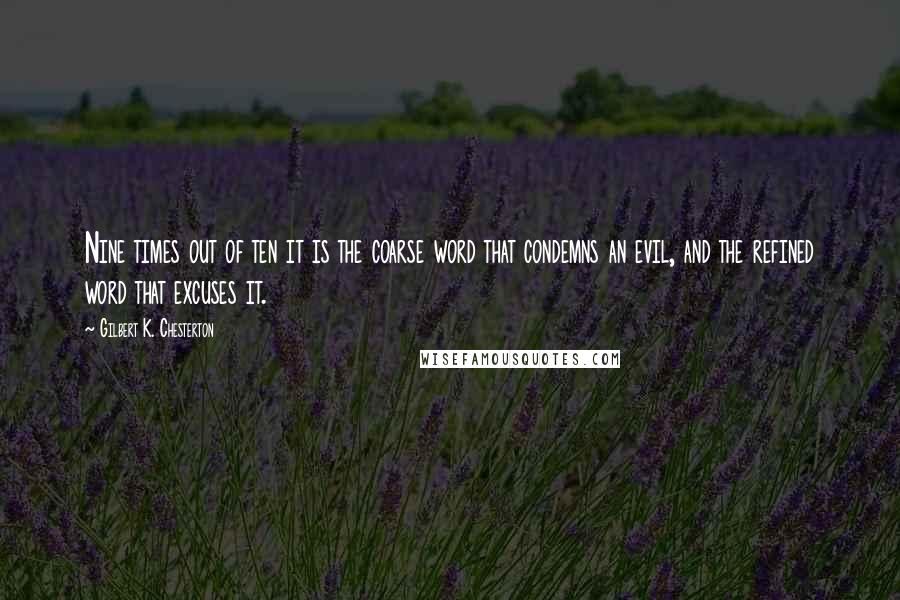 Gilbert K. Chesterton Quotes: Nine times out of ten it is the coarse word that condemns an evil, and the refined word that excuses it.