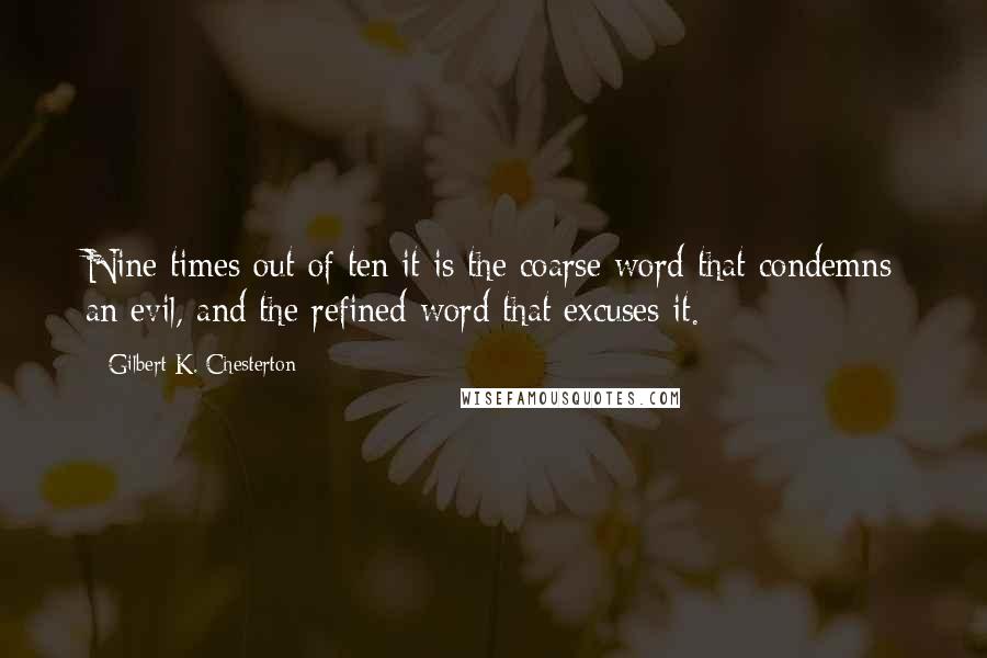 Gilbert K. Chesterton Quotes: Nine times out of ten it is the coarse word that condemns an evil, and the refined word that excuses it.