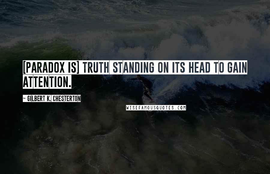 Gilbert K. Chesterton Quotes: [Paradox is] truth standing on its head to gain attention.