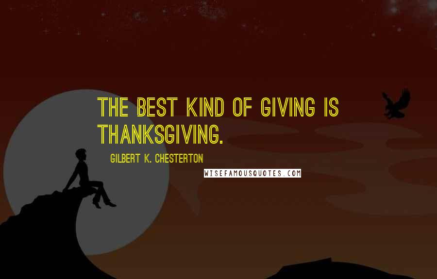 Gilbert K. Chesterton Quotes: The best kind of giving is thanksgiving.