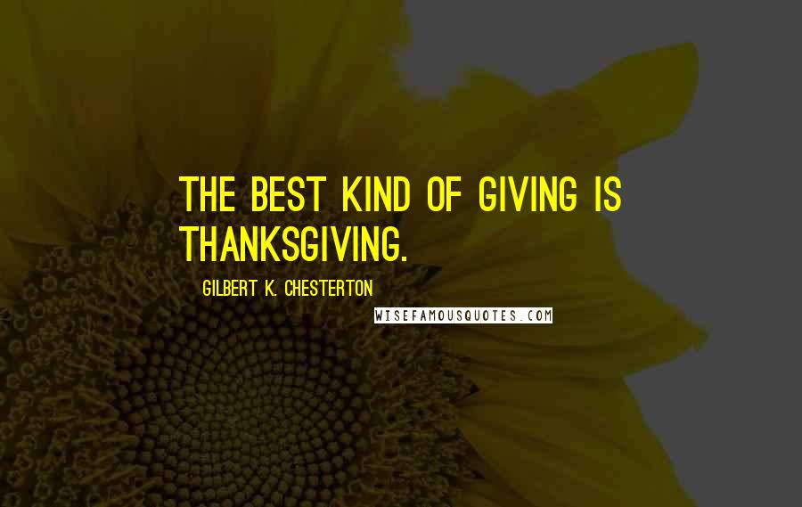 Gilbert K. Chesterton Quotes: The best kind of giving is thanksgiving.