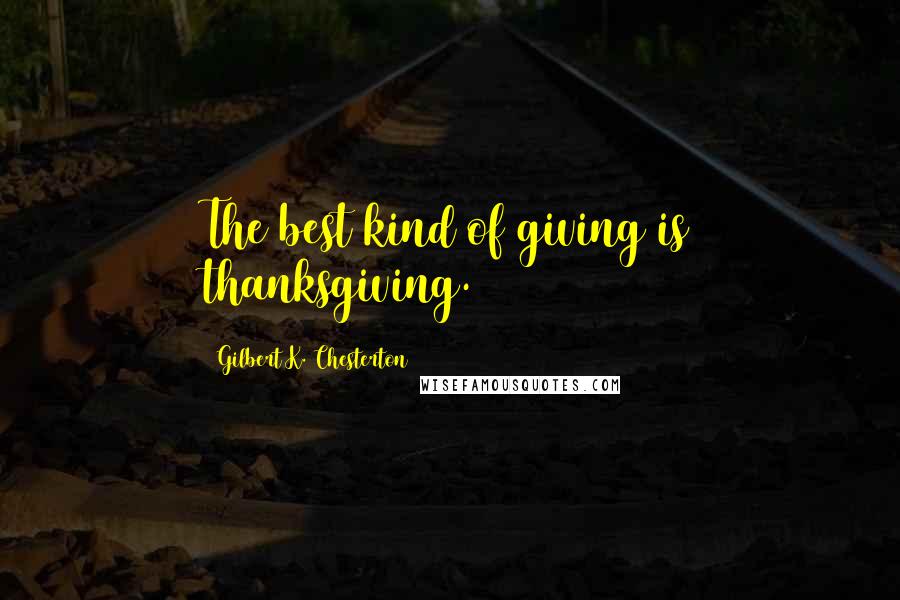 Gilbert K. Chesterton Quotes: The best kind of giving is thanksgiving.