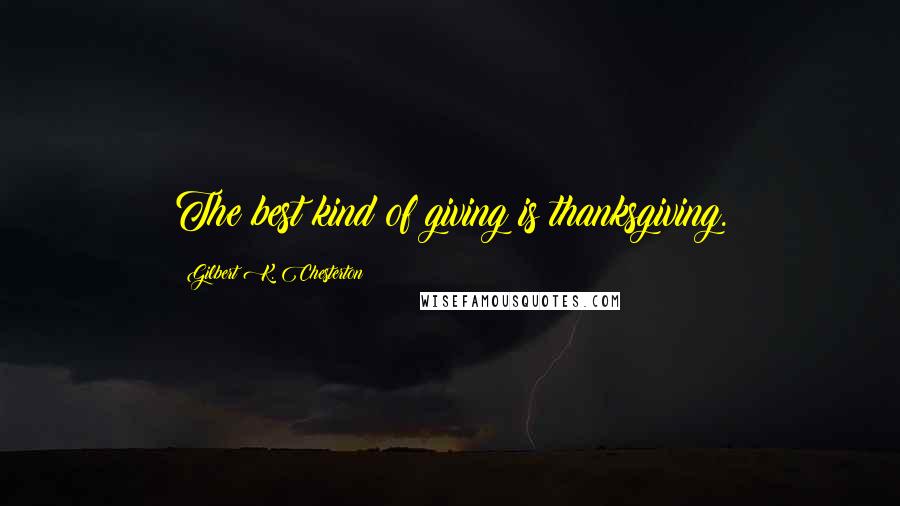 Gilbert K. Chesterton Quotes: The best kind of giving is thanksgiving.