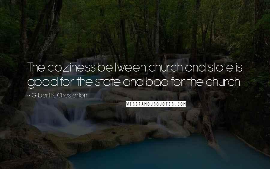 Gilbert K. Chesterton Quotes: The coziness between church and state is good for the state and bad for the church