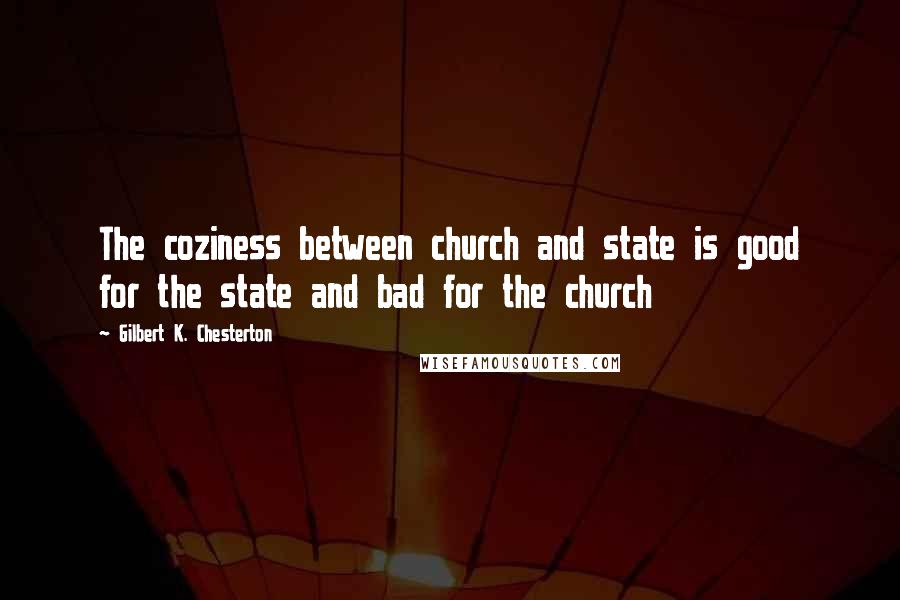 Gilbert K. Chesterton Quotes: The coziness between church and state is good for the state and bad for the church