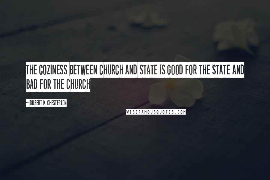 Gilbert K. Chesterton Quotes: The coziness between church and state is good for the state and bad for the church