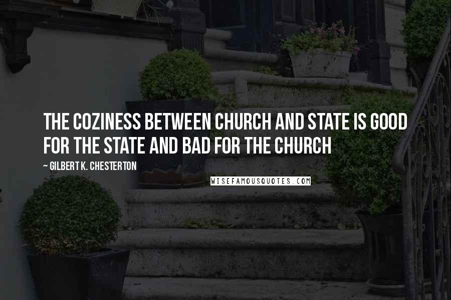 Gilbert K. Chesterton Quotes: The coziness between church and state is good for the state and bad for the church