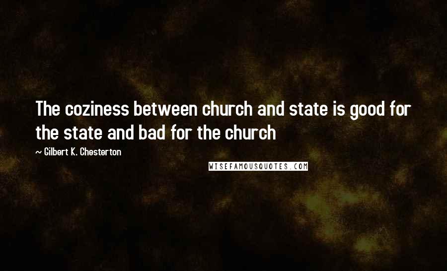 Gilbert K. Chesterton Quotes: The coziness between church and state is good for the state and bad for the church