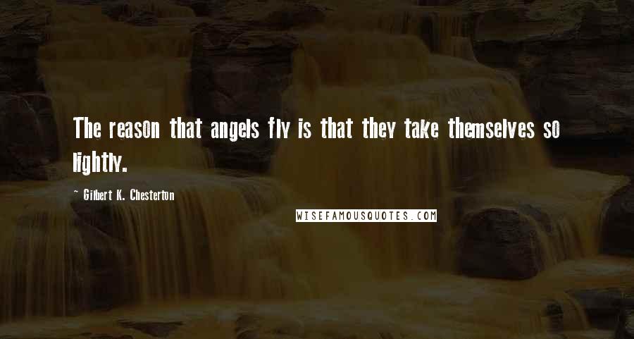 Gilbert K. Chesterton Quotes: The reason that angels fly is that they take themselves so lightly.