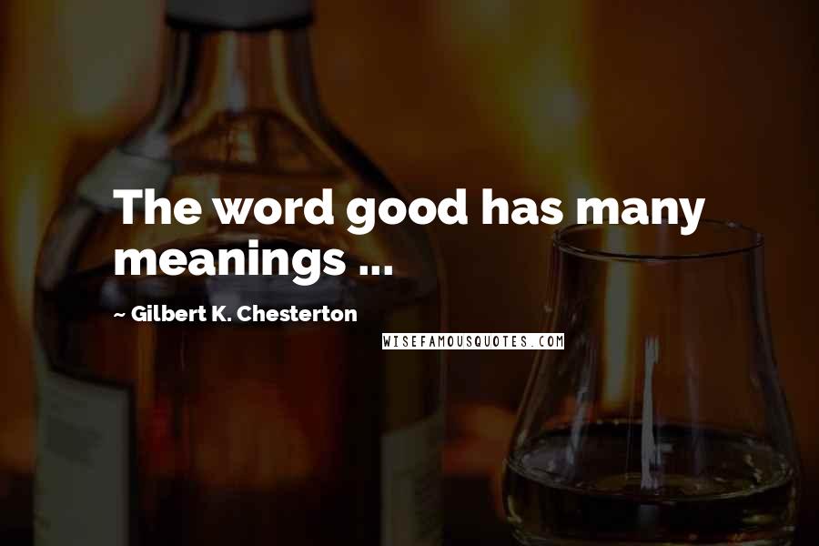 Gilbert K. Chesterton Quotes: The word good has many meanings ...