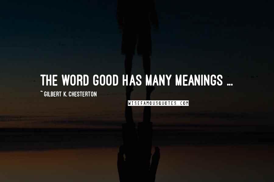 Gilbert K. Chesterton Quotes: The word good has many meanings ...