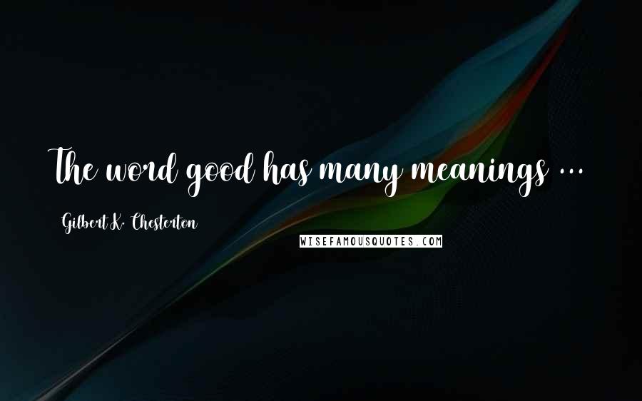 Gilbert K. Chesterton Quotes: The word good has many meanings ...