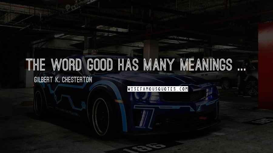 Gilbert K. Chesterton Quotes: The word good has many meanings ...