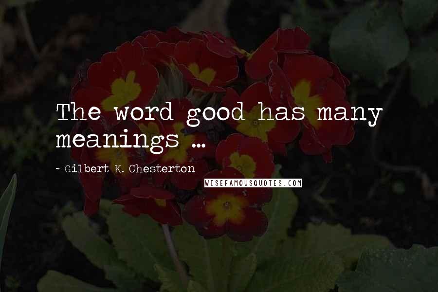 Gilbert K. Chesterton Quotes: The word good has many meanings ...