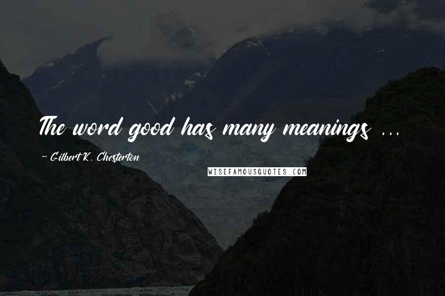 Gilbert K. Chesterton Quotes: The word good has many meanings ...
