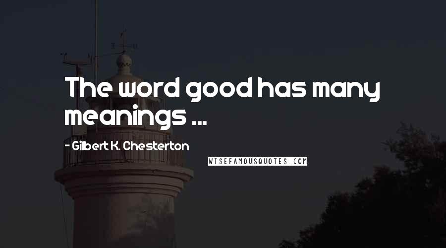 Gilbert K. Chesterton Quotes: The word good has many meanings ...