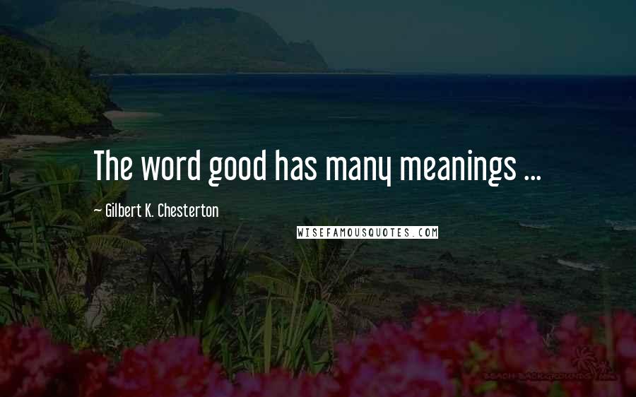 Gilbert K. Chesterton Quotes: The word good has many meanings ...