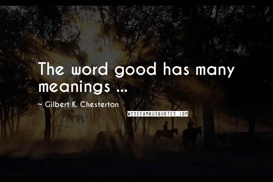 Gilbert K. Chesterton Quotes: The word good has many meanings ...