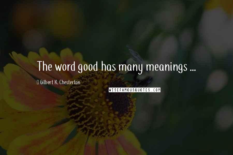 Gilbert K. Chesterton Quotes: The word good has many meanings ...