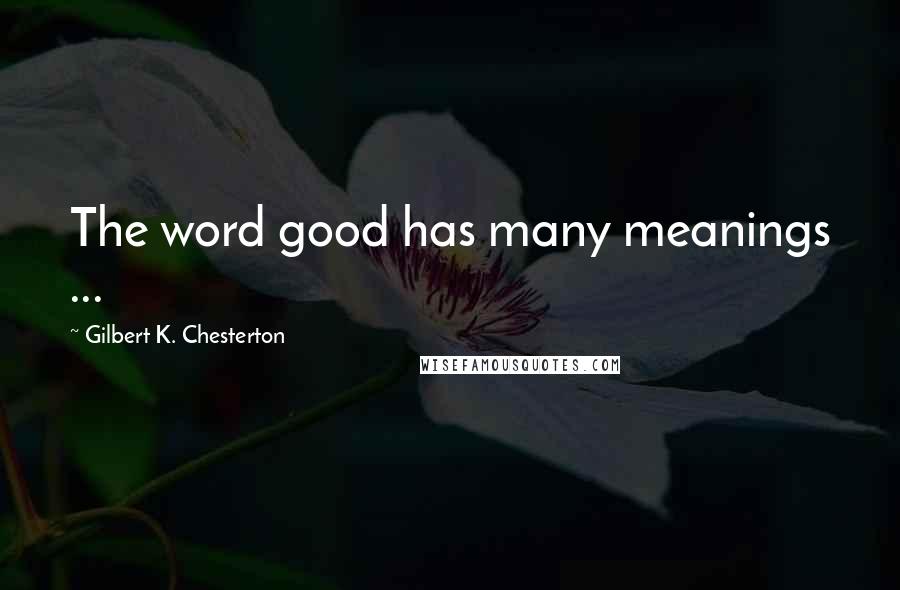 Gilbert K. Chesterton Quotes: The word good has many meanings ...