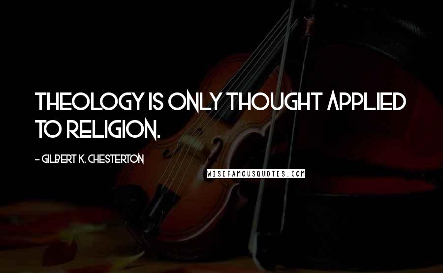 Gilbert K. Chesterton Quotes: Theology is only thought applied to religion.
