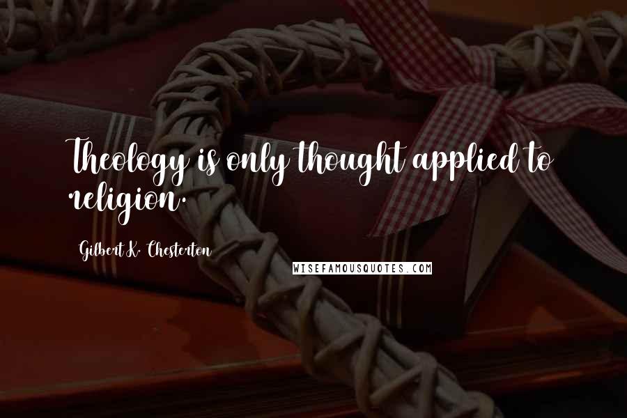 Gilbert K. Chesterton Quotes: Theology is only thought applied to religion.