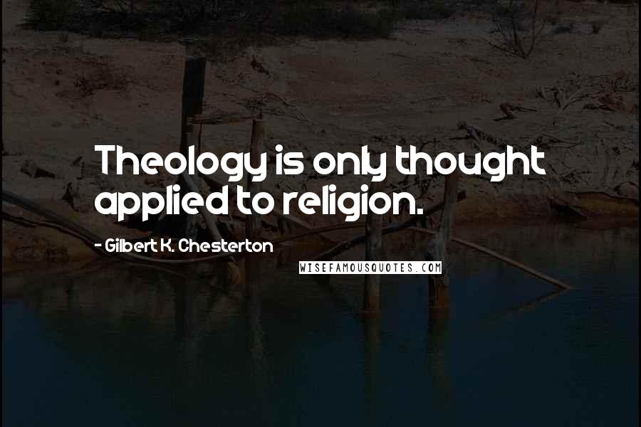 Gilbert K. Chesterton Quotes: Theology is only thought applied to religion.