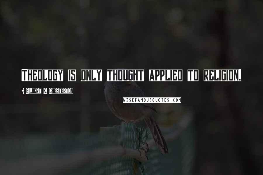 Gilbert K. Chesterton Quotes: Theology is only thought applied to religion.