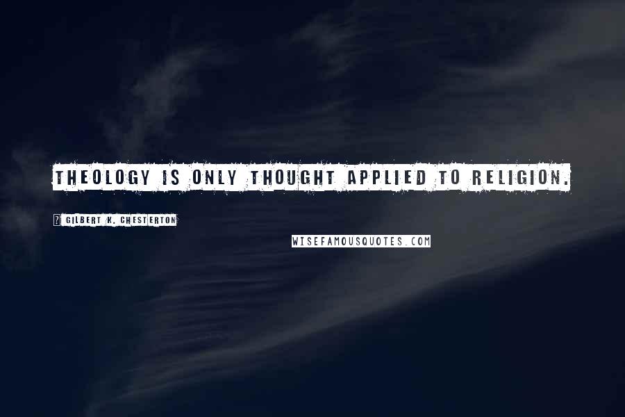 Gilbert K. Chesterton Quotes: Theology is only thought applied to religion.