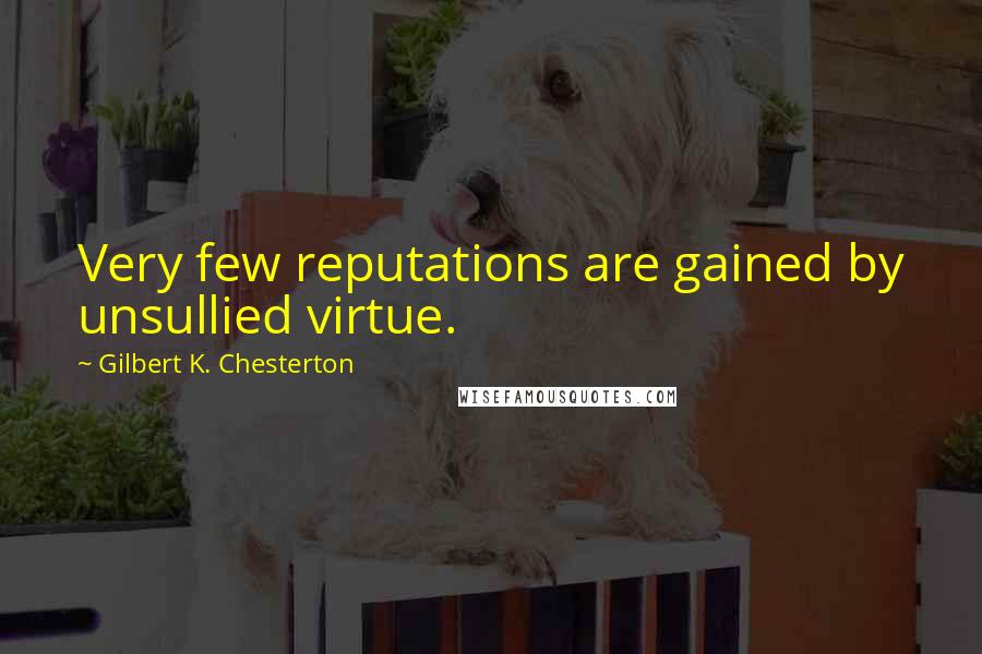 Gilbert K. Chesterton Quotes: Very few reputations are gained by unsullied virtue.