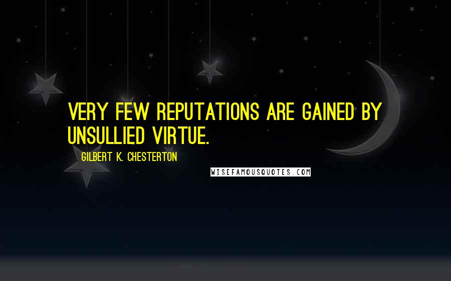 Gilbert K. Chesterton Quotes: Very few reputations are gained by unsullied virtue.