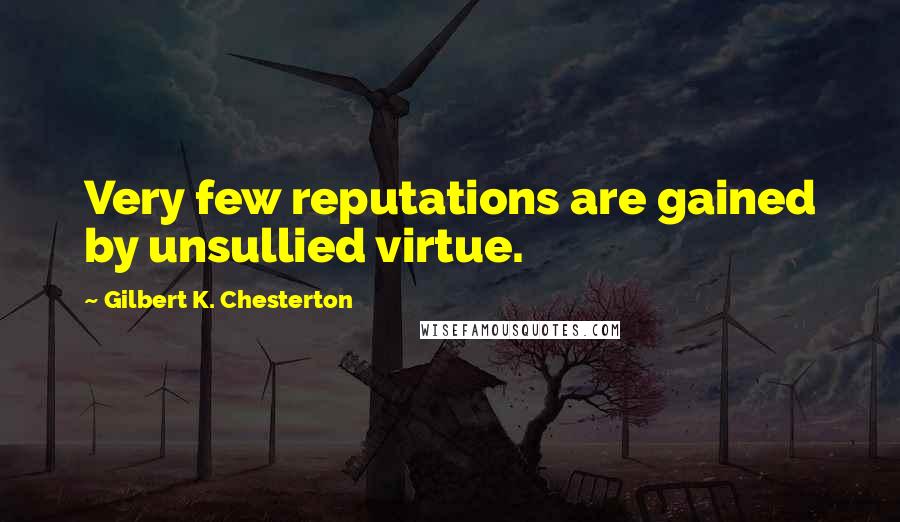 Gilbert K. Chesterton Quotes: Very few reputations are gained by unsullied virtue.