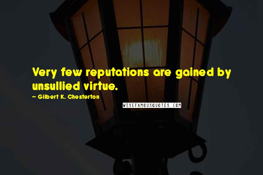 Gilbert K. Chesterton Quotes: Very few reputations are gained by unsullied virtue.