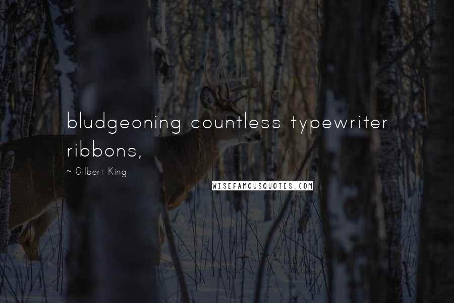 Gilbert King Quotes: bludgeoning countless typewriter ribbons,