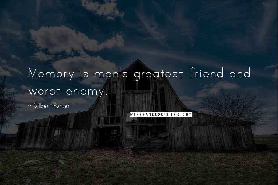 Gilbert Parker Quotes: Memory is man's greatest friend and worst enemy.