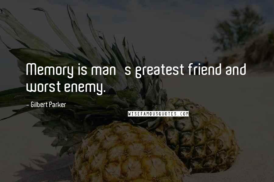 Gilbert Parker Quotes: Memory is man's greatest friend and worst enemy.