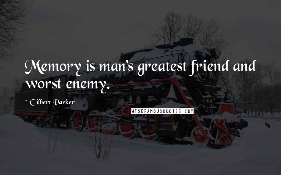 Gilbert Parker Quotes: Memory is man's greatest friend and worst enemy.