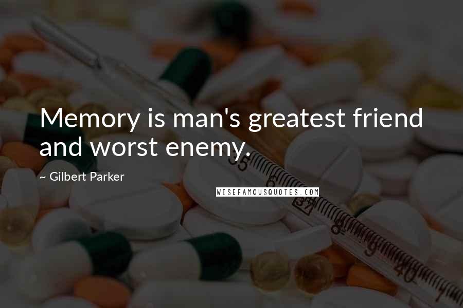 Gilbert Parker Quotes: Memory is man's greatest friend and worst enemy.