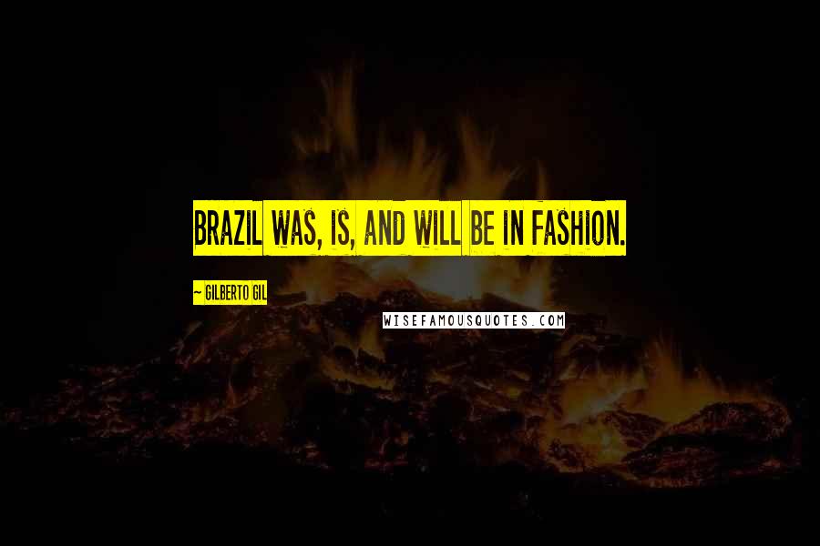 Gilberto Gil Quotes: Brazil was, is, and will be in fashion.