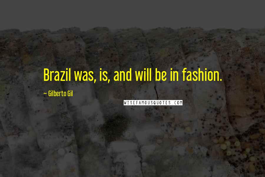 Gilberto Gil Quotes: Brazil was, is, and will be in fashion.