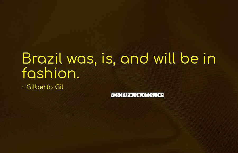 Gilberto Gil Quotes: Brazil was, is, and will be in fashion.