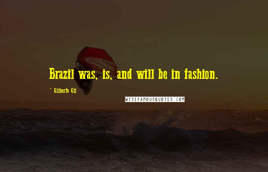 Gilberto Gil Quotes: Brazil was, is, and will be in fashion.